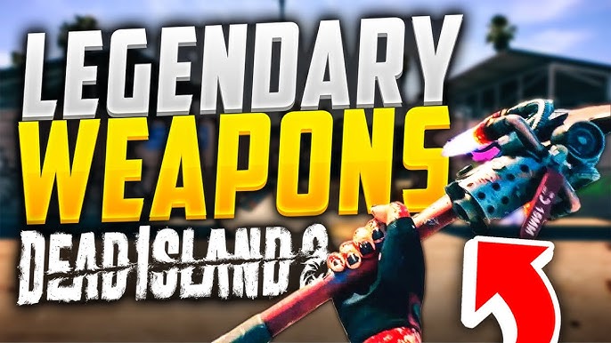 dead island 2 legendary weapons